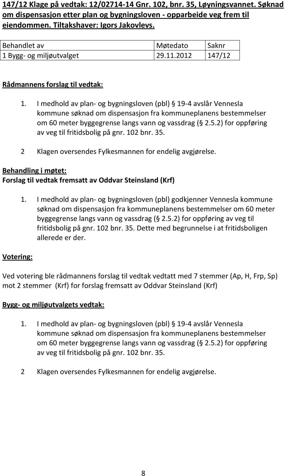 I medhold av plan- og bygningsloven (pbl) 19-4 avslår Vennesla kommune søknad om dispensasjon fra kommuneplanens bestemmelser om 60 meter byggegrense langs vann og vassdrag ( 2.5.