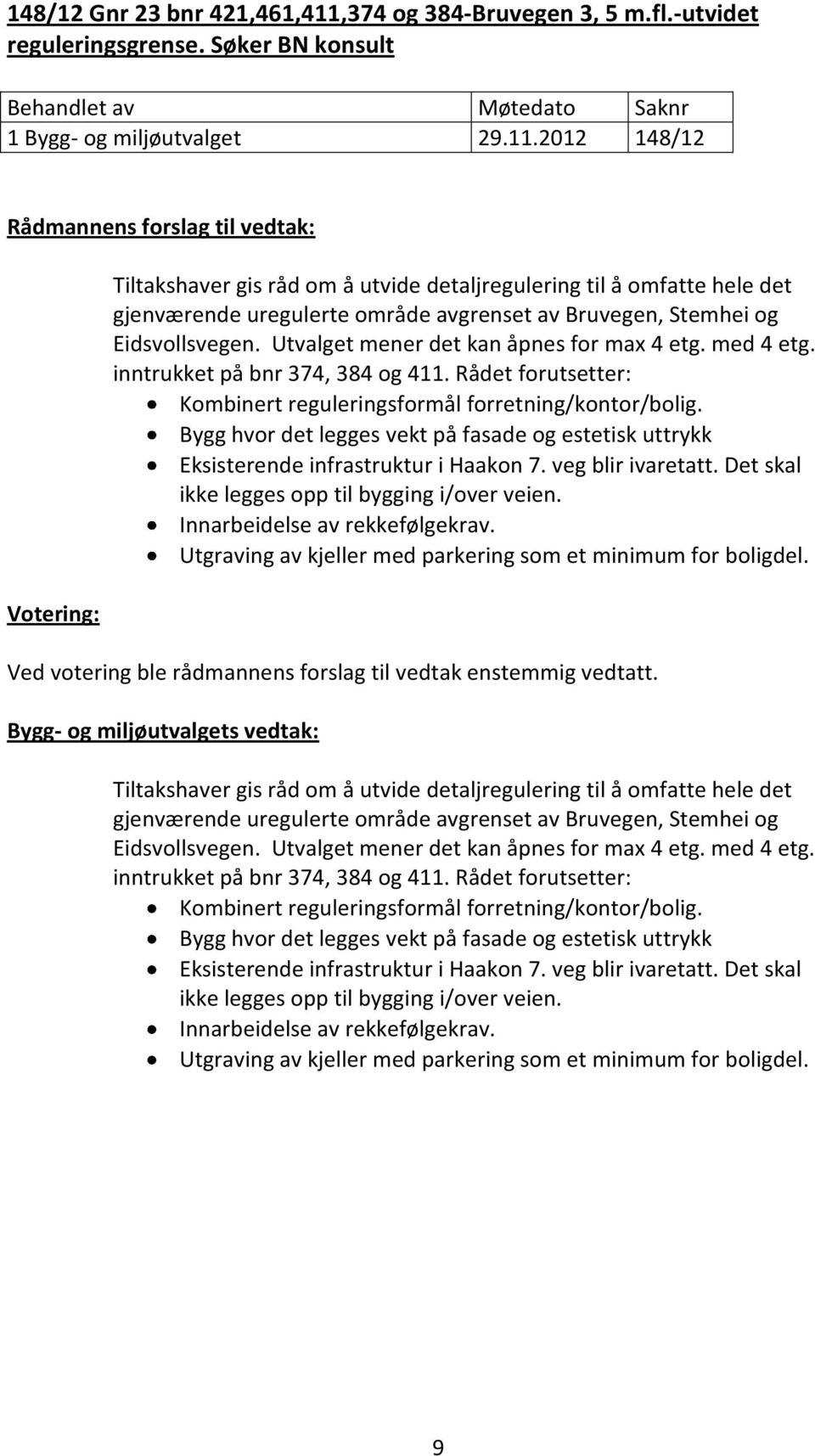 2012 148/12 Rådmannens forslag til vedtak: Tiltakshaver gis råd om å utvide detaljregulering til å omfatte hele det gjenværende uregulerte område avgrenset av Bruvegen, Stemhei og Eidsvollsvegen.