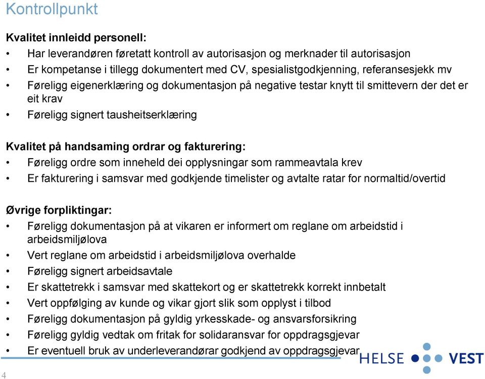 fakturering: Føreligg ordre som inneheld dei opplysningar som rammeavtala krev Er fakturering i samsvar med godkjende timelister og avtalte ratar for normaltid/overtid 4 Øvrige forpliktingar: