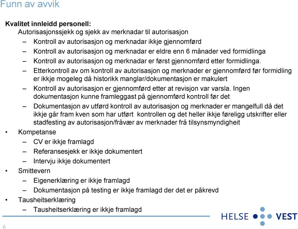 Etterkontroll av om kontroll av autorisasjon og merknader er gjennomførd før formidling er ikkje mogeleg då historikk manglar/dokumentasjon er makulert Kontroll av autorisasjon er gjennomførd etter