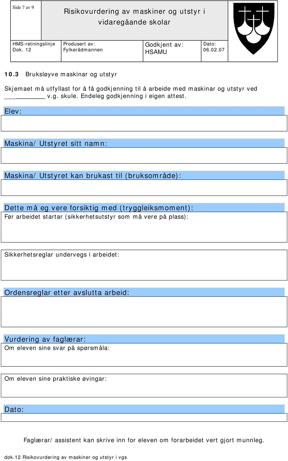 Elev: Maskina/ Utstyret sitt namn: Maskina/ Utstyret kan brukast til (bruksområde): Dette må eg vere forsiktig med (tryggleiksmoment): Før arbeidet startar