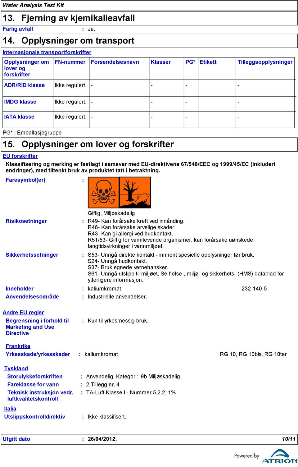 - - - - IMDG klasse Ikke regulert. - - - - IATA klasse Ikke regulert. - - - - PG* Emballasjegruppe 15.