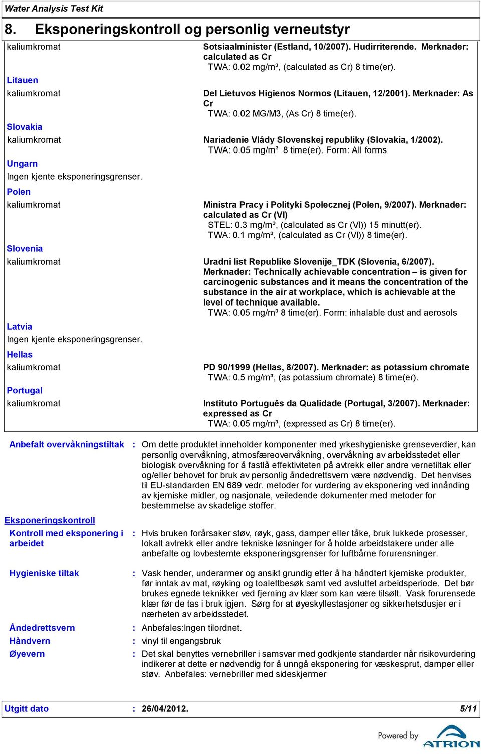 Form All forms Ungarn Ingen kjente eksponeringsgrenser. Polen Slovenia Ministra Pracy i Polityki Społecznej (Polen, 9/2007). Merknader calculated as Cr (VI) STEL 0.
