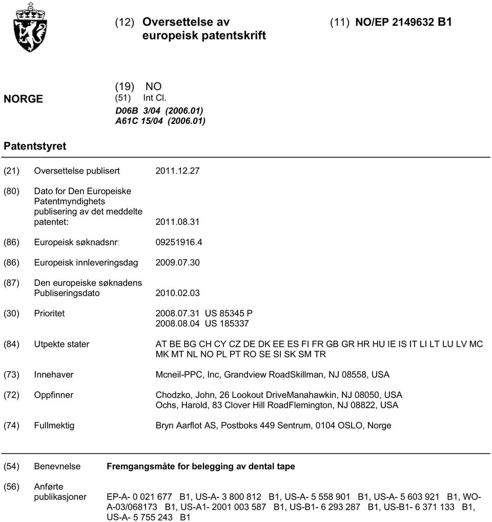 stater AT BE BG CH CY CZ DE DK EE ES FI FR GB GR HR HU IE IS IT LI LT LU LV MC MK MT NL NO PL PT RO SE SI SK SM TR (73) Innehaver Mcneil-PPC, Inc, Grandview RoadSkillman, NJ 088, USA (72) Oppfinner