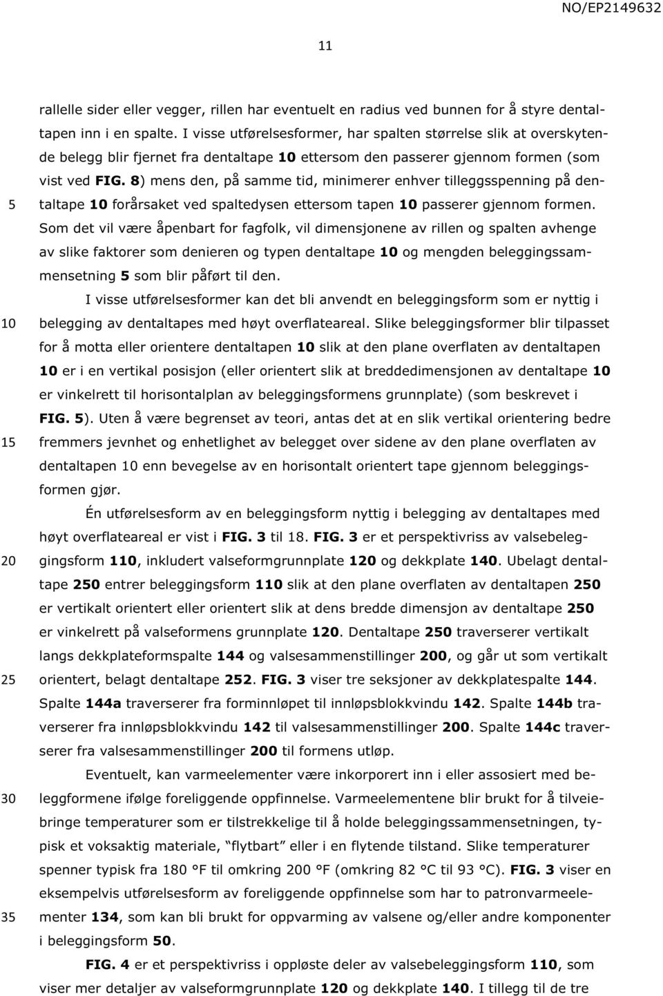 8) mens den, på samme tid, minimerer enhver tilleggsspenning på dentaltape forårsaket ved spaltedysen ettersom tapen passerer gjennom formen.