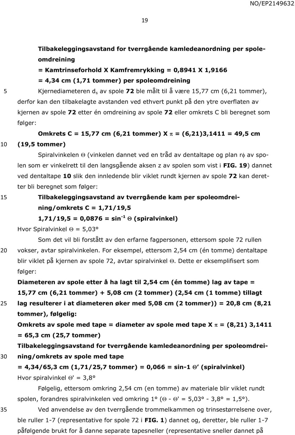 omkrets C bli beregnet som følger: Omkrets C = 1,77 cm (6,21 tommer) X π = (6,21)3,1411 = 49, cm (19, tommer) Spiralvinkelen Θ (vinkelen dannet ved en tråd av dentaltape og plan rφ av spolen som er