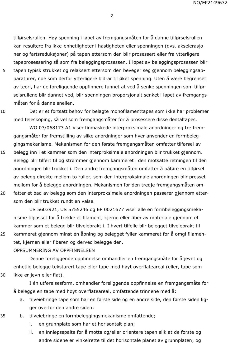 I løpet av beleggingsprosessen blir tapen typisk strukket og relaksert ettersom den beveger seg gjennom beleggingsapparaturer, noe som derfor ytterligere bidrar til øket spenning.