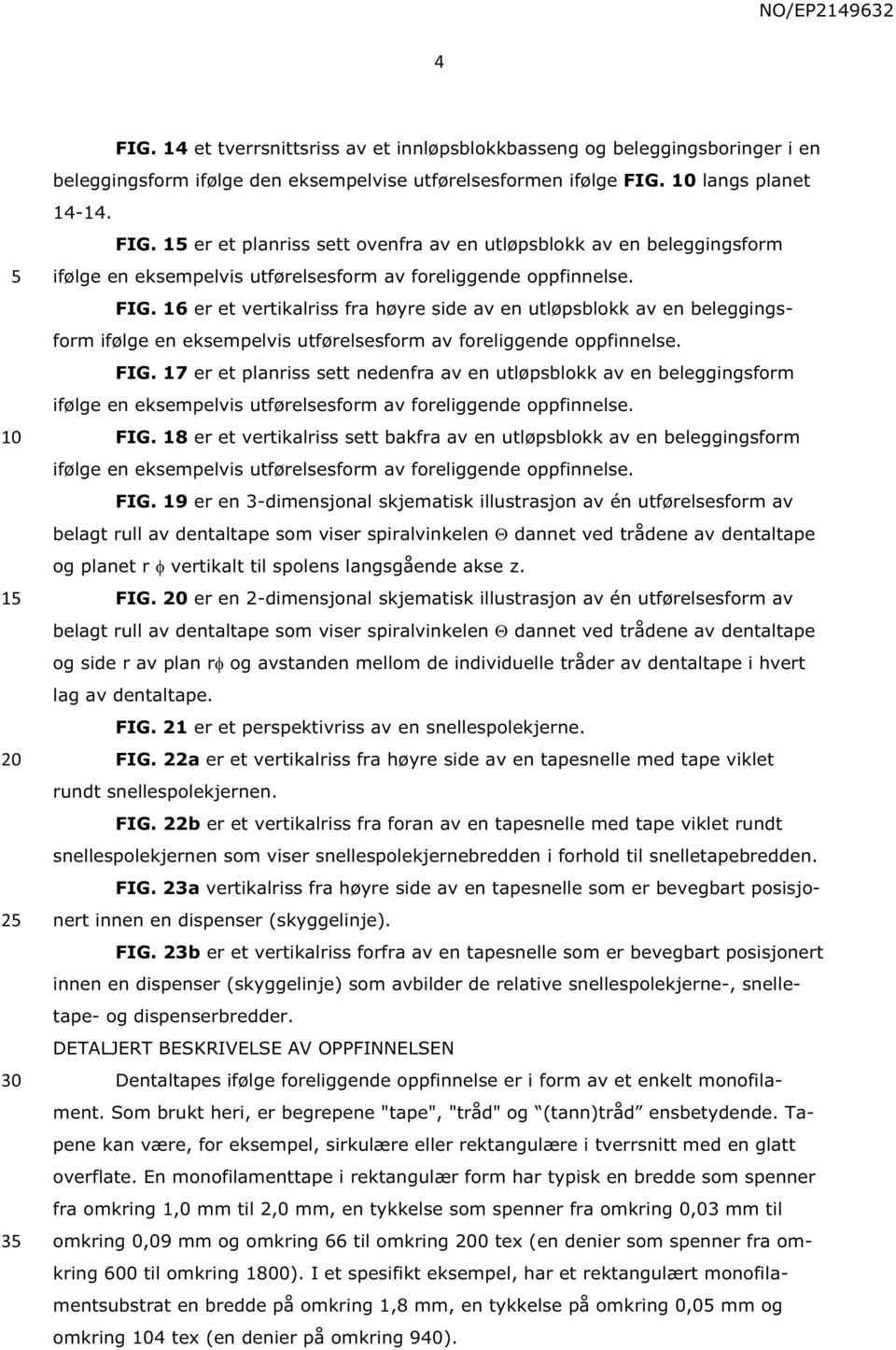 17 er et planriss sett nedenfra av en utløpsblokk av en beleggingsform ifølge en eksempelvis utførelsesform av foreliggende oppfinnelse. FIG.