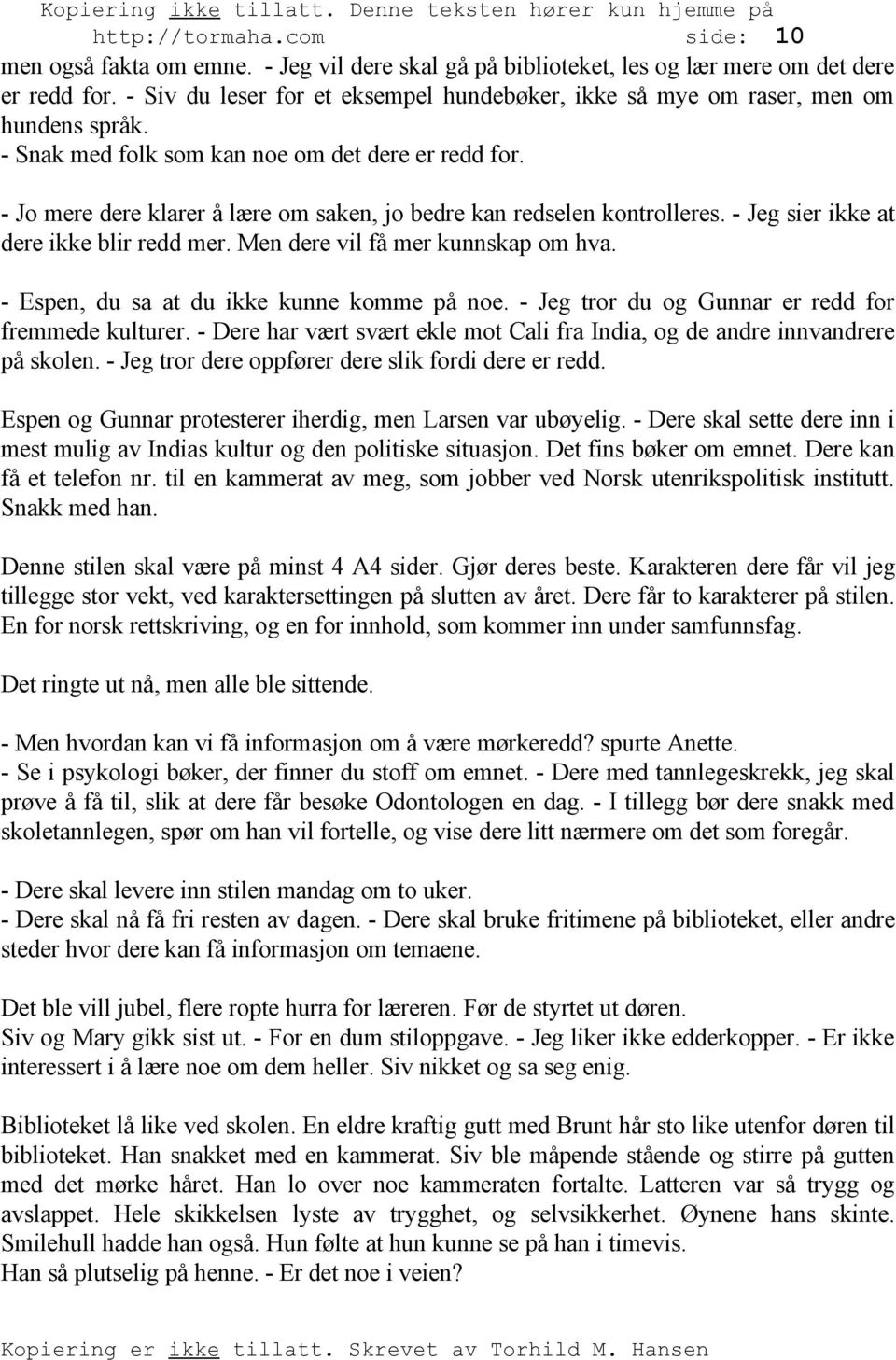 - Jo mere dere klarer å lære om saken, jo bedre kan redselen kontrolleres. - Jeg sier ikke at dere ikke blir redd mer. Men dere vil få mer kunnskap om hva.