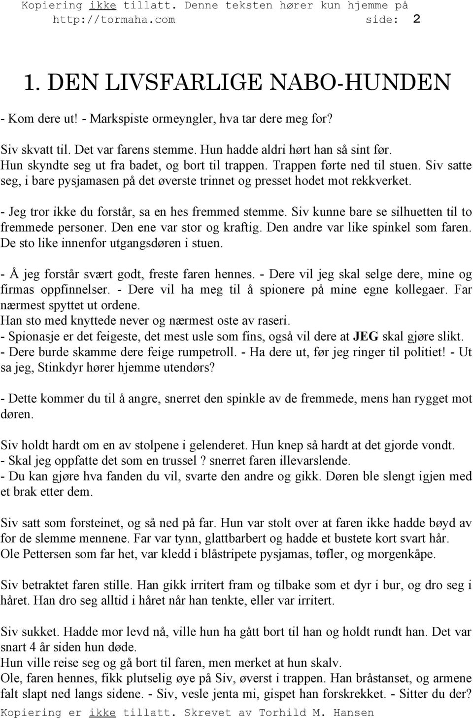 - Jeg tror ikke du forstår, sa en hes fremmed stemme. Siv kunne bare se silhuetten til to fremmede personer. Den ene var stor og kraftig. Den andre var like spinkel som faren.