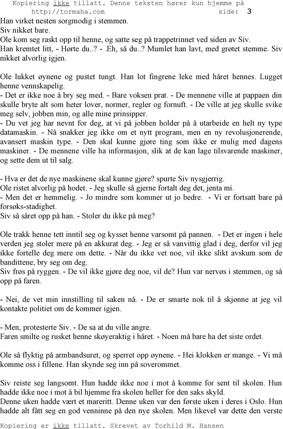 - Bare voksen prat. - De mennene ville at pappaen din skulle bryte alt som heter lover, normer, regler og fornuft. - De ville at jeg skulle svike meg selv, jobben min, og alle mine prinsipper.