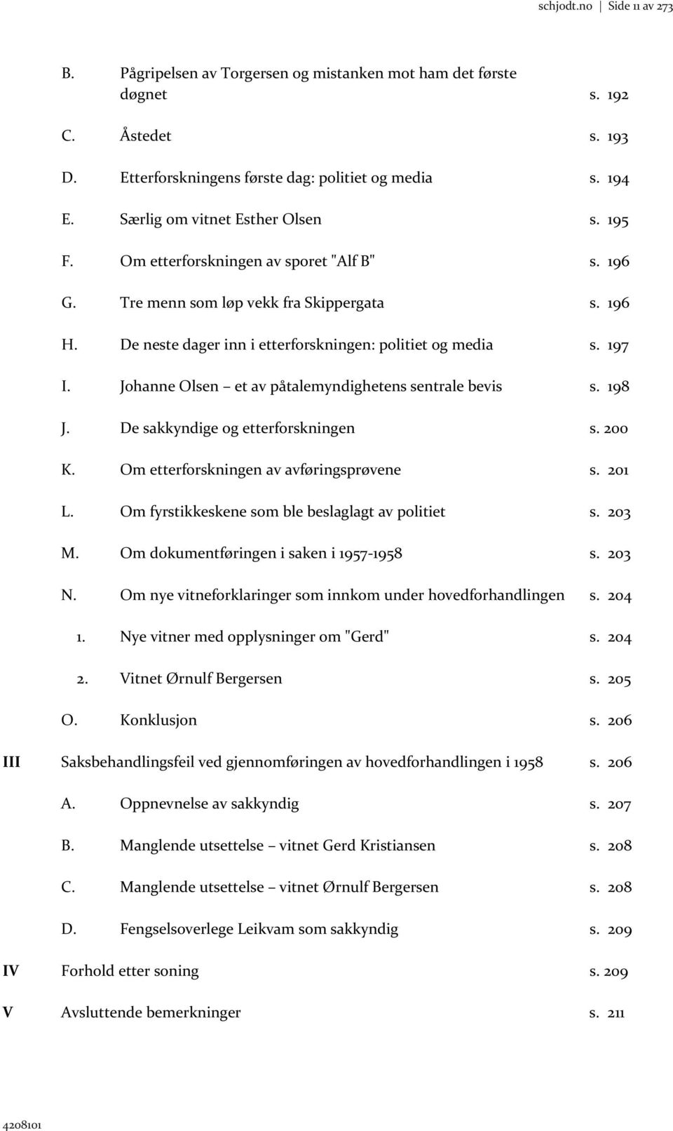 197 I. Johanne Olsen et av påtalemyndighetens sentrale bevis s. 198 J. De sakkyndige og etterforskningen s. 200 K. Om etterforskningen av avføringsprøvene s. 201 L.