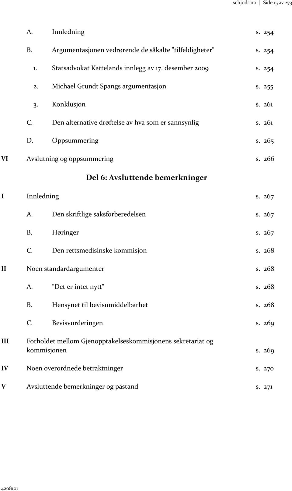 266 Del 6: Avsluttende bemerkninger I Innledning s. 267 A. Den skriftlige saksforberedelsen s. 267 B. Høringer s. 267 C. Den rettsmedisinske kommisjon s. 268 II Noen standardargumenter s. 268 A.