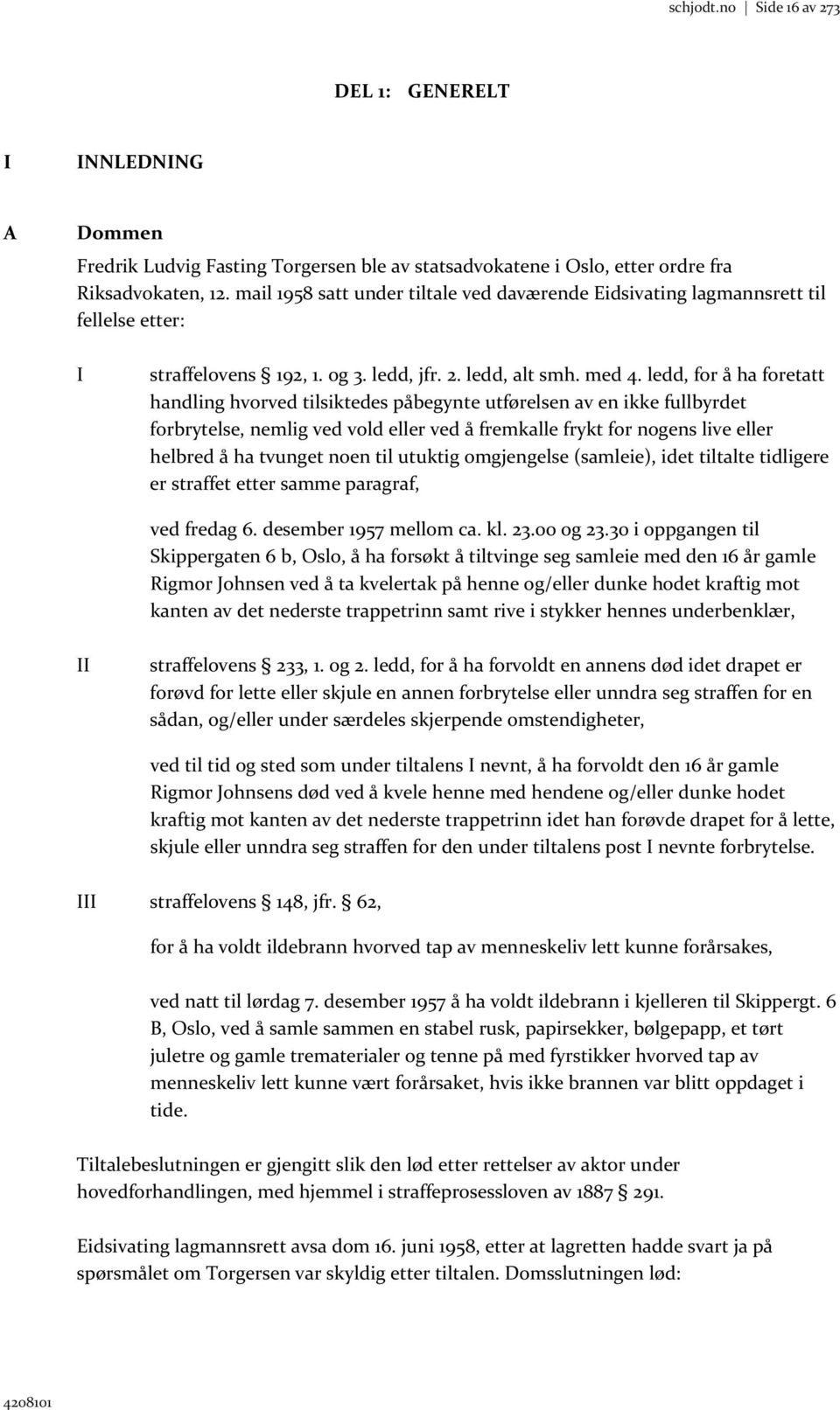 ledd, for å ha foretatt handling hvorved tilsiktedes påbegynte utførelsen av en ikke fullbyrdet forbrytelse, nemlig ved vold eller ved å fremkalle frykt for nogens live eller helbred å ha tvunget