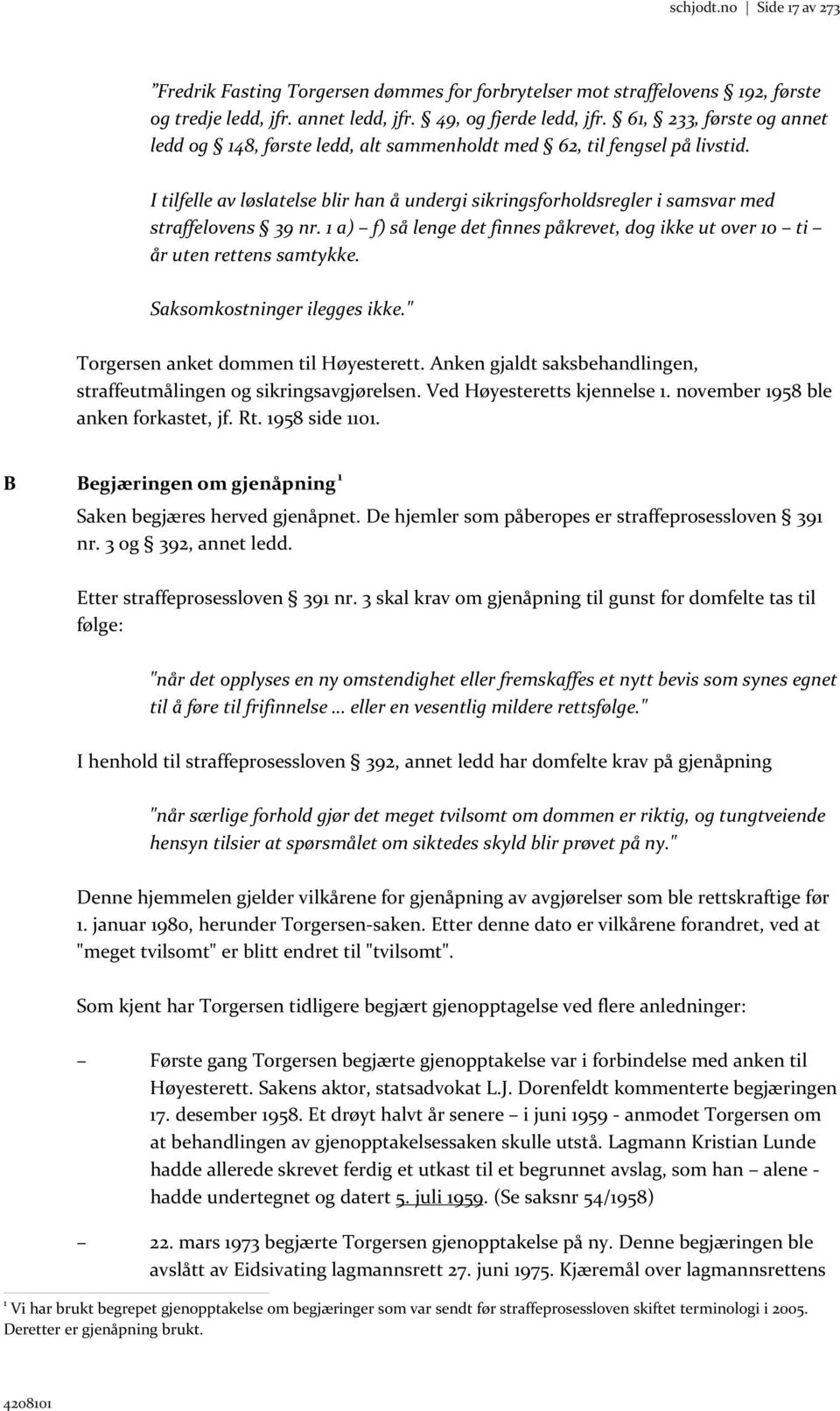 1 a) f) så lenge det finnes påkrevet, dog ikke ut over 10 ti år uten rettens samtykke. Saksomkostninger ilegges ikke." Torgersen anket dommen til Høyesterett.