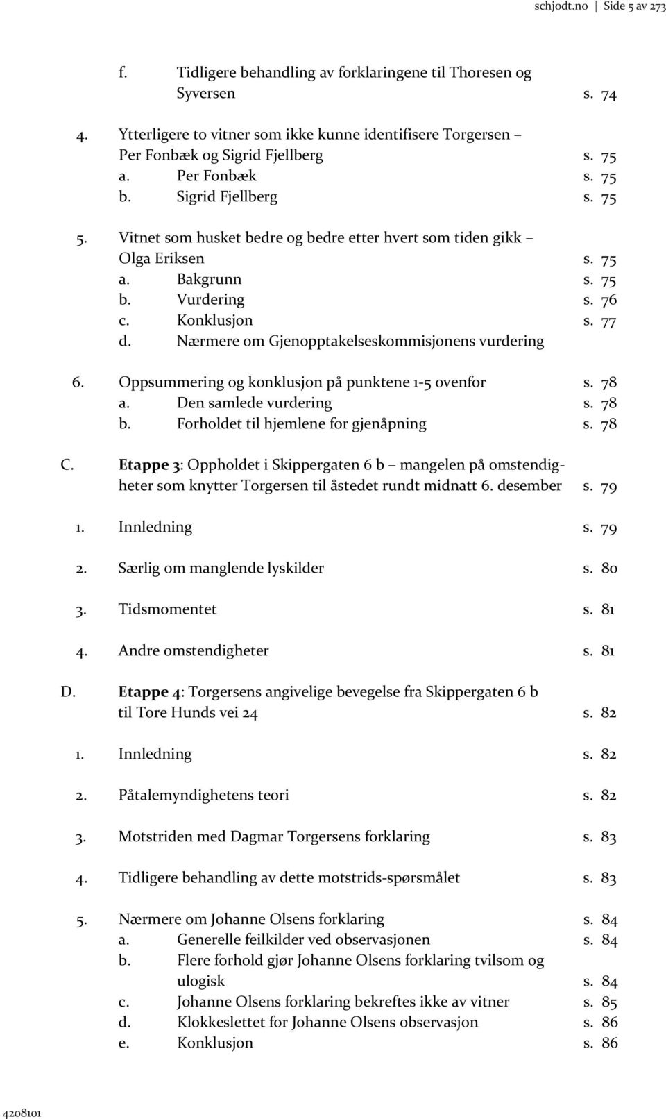 Nærmere om Gjenopptakelseskommisjonens vurdering 6. Oppsummering og konklusjon på punktene 1-5 ovenfor s. 78 a. Den samlede vurdering s. 78 b. Forholdet til hjemlene for gjenåpning s. 78 C.