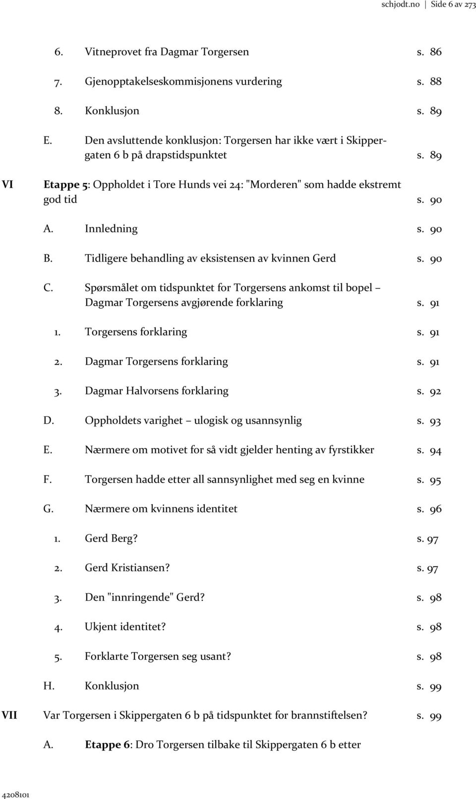 Innledning s. 90 B. Tidligere behandling av eksistensen av kvinnen Gerd s. 90 C. Spørsmålet om tidspunktet for Torgersens ankomst til bopel Dagmar Torgersens avgjørende forklaring s. 91 1.