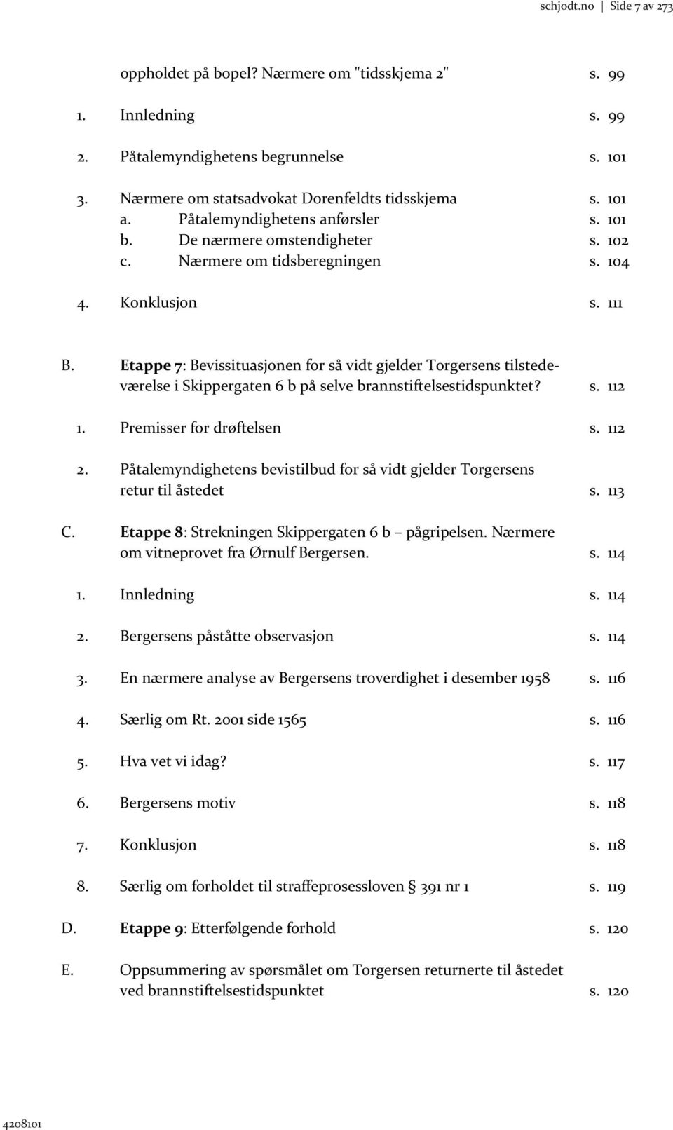 Etappe 7: Bevissituasjonen for så vidt gjelder Torgersens tilstedeværelse i Skippergaten 6 b på selve brannstiftelsestidspunktet? s. 112 1. Premisser for drøftelsen s. 112 2.