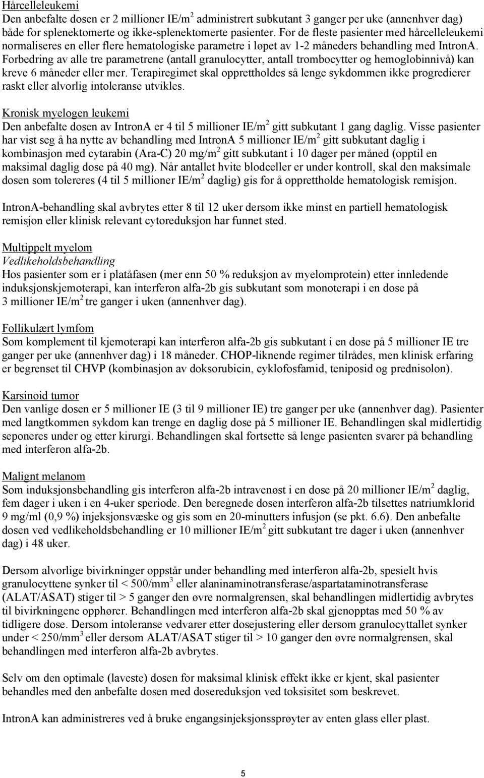 Forbedring av alle tre parametrene (antall granulocytter, antall trombocytter og hemoglobinnivå) kan kreve 6 måneder eller mer.