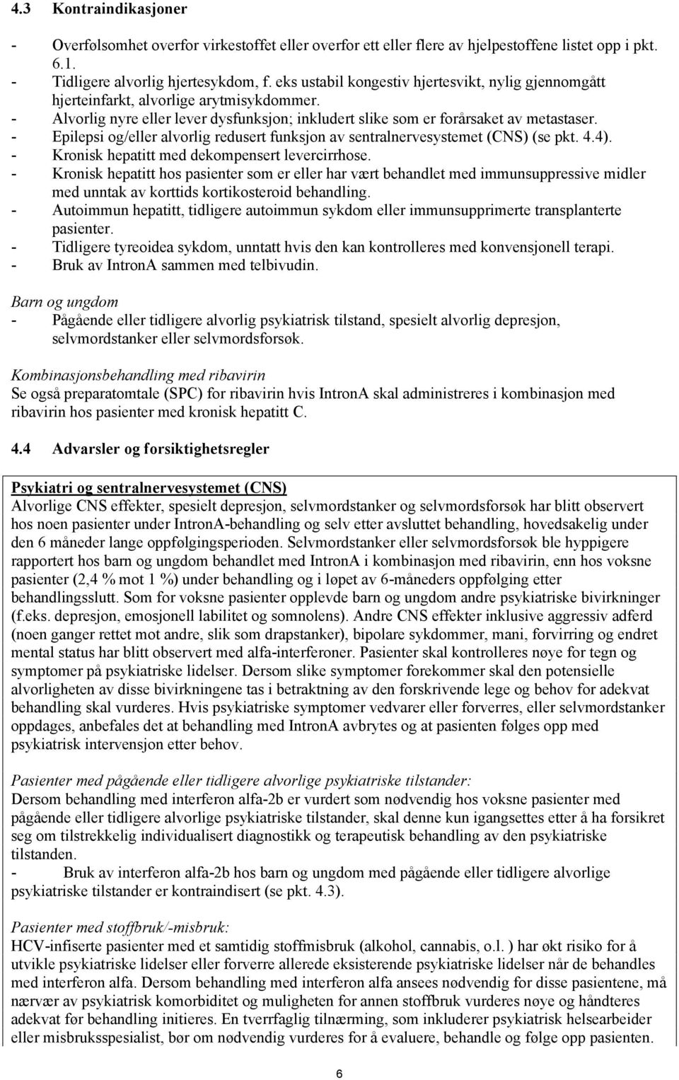 - Epilepsi og/eller alvorlig redusert funksjon av sentralnervesystemet (CNS) (se pkt. 4.4). - Kronisk hepatitt med dekompensert levercirrhose.