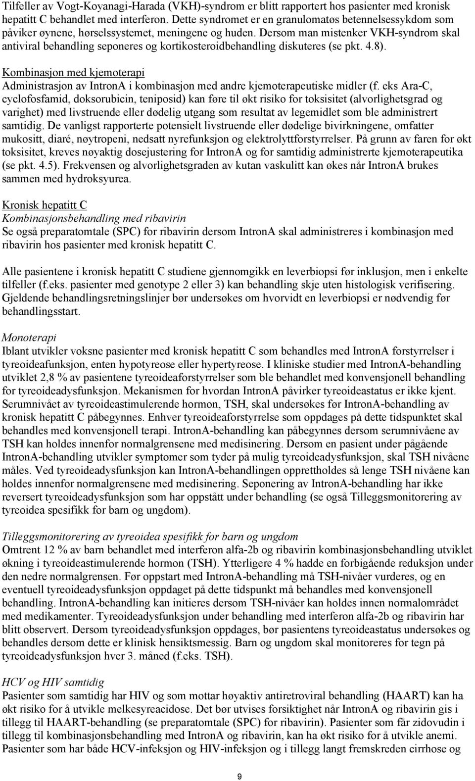 Dersom man mistenker VKH-syndrom skal antiviral behandling seponeres og kortikosteroidbehandling diskuteres (se pkt. 4.8).