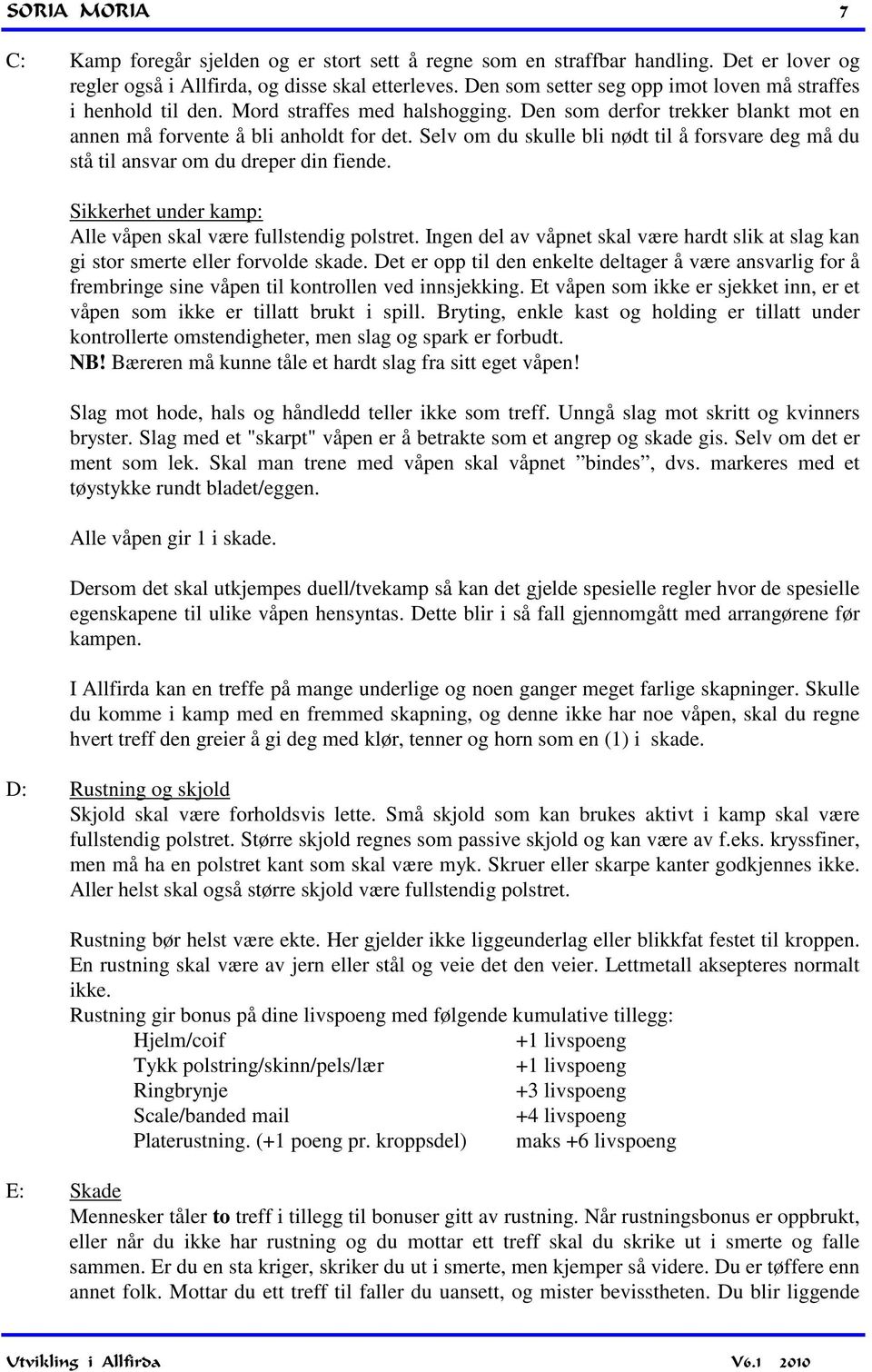 Selv om du skulle bli nødt til å forsvare deg må du stå til ansvar om du dreper din fiende. Sikkerhet under kamp: Alle våpen skal være fullstendig polstret.