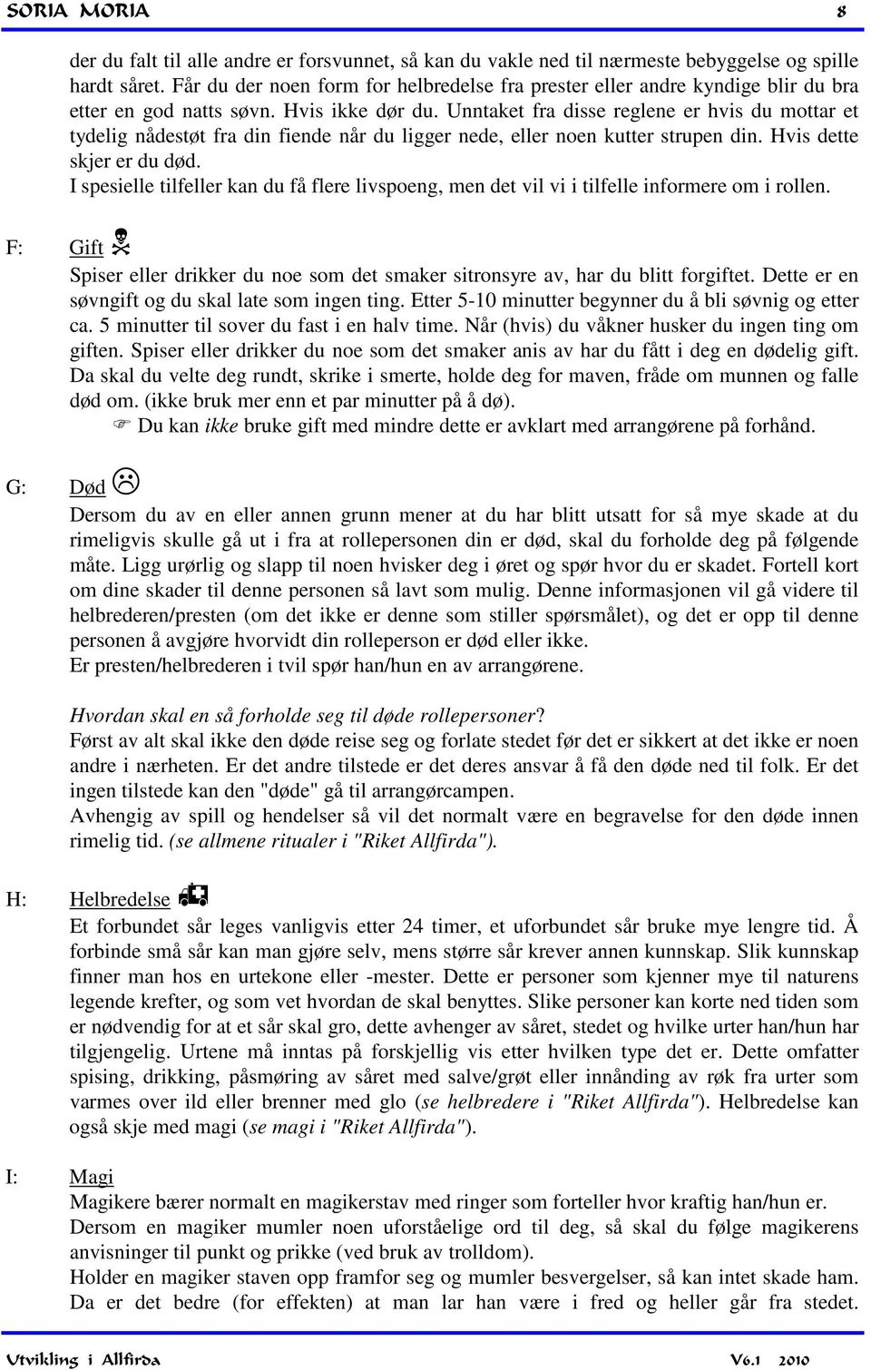 Unntaket fra disse reglene er hvis du mottar et tydelig nådestøt fra din fiende når du ligger nede, eller noen kutter strupen din. Hvis dette skjer er du død.