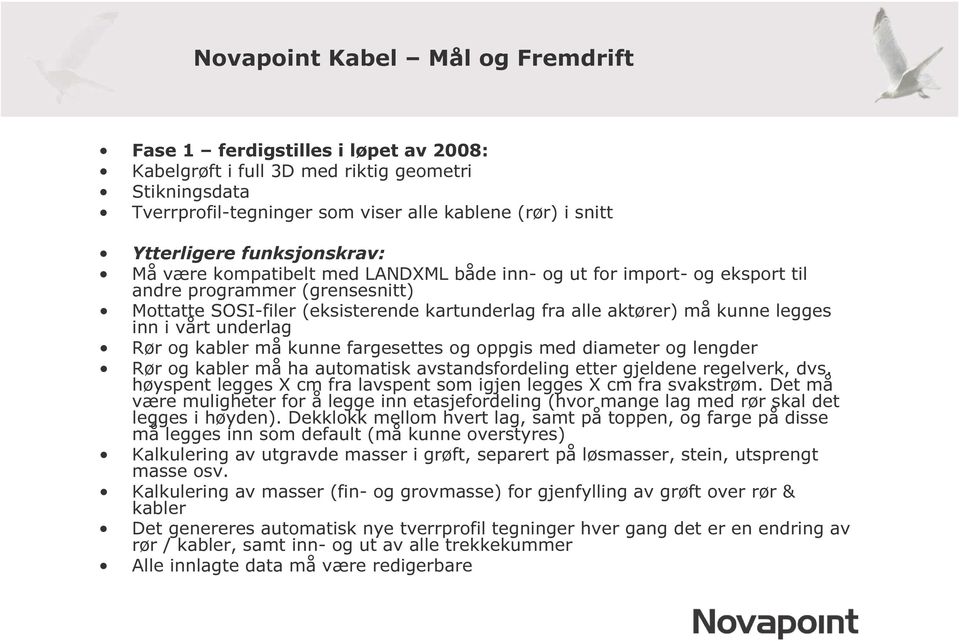 legges inn i vårt underlag Rør og kabler må kunne fargesettes og oppgis med diameter og lengder Rør og kabler må ha automatisk avstandsfordeling etter gjeldene regelverk, dvs.