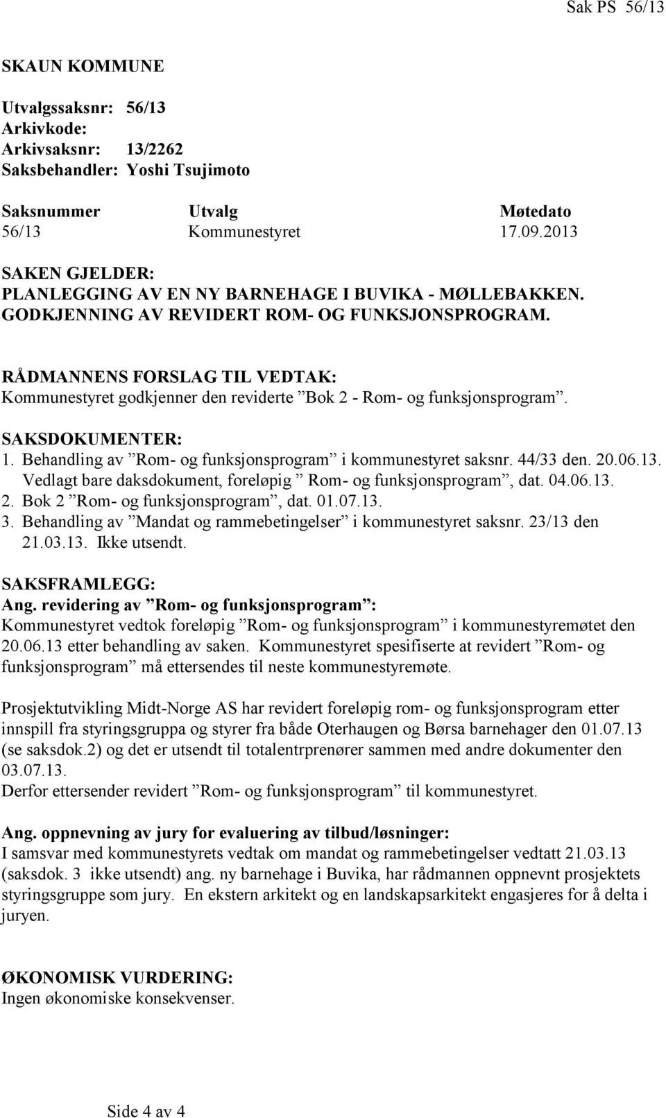 RÅDMANNENS FORSLAG TIL VEDTAK: Kommunestyret godkjenner den reviderte Bok 2 - Rom- og funksjonsprogram. SAKSDOKUMENTER: 1. Behandling av Rom- og funksjonsprogram i kommunestyret saksnr. 44/33 den. 20.