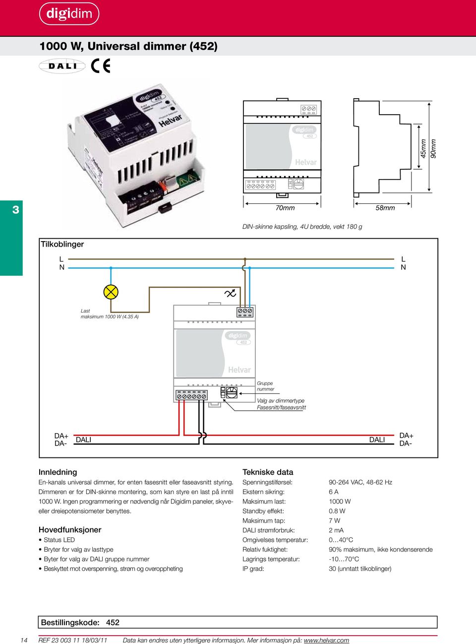 Dimmeren er for DI-skinne montering, som kan styre en last på inntil 1000 W. Ingen programmering er nødvendig når Digidim paneler, skyveeller dreiepotensiometer benyttes.