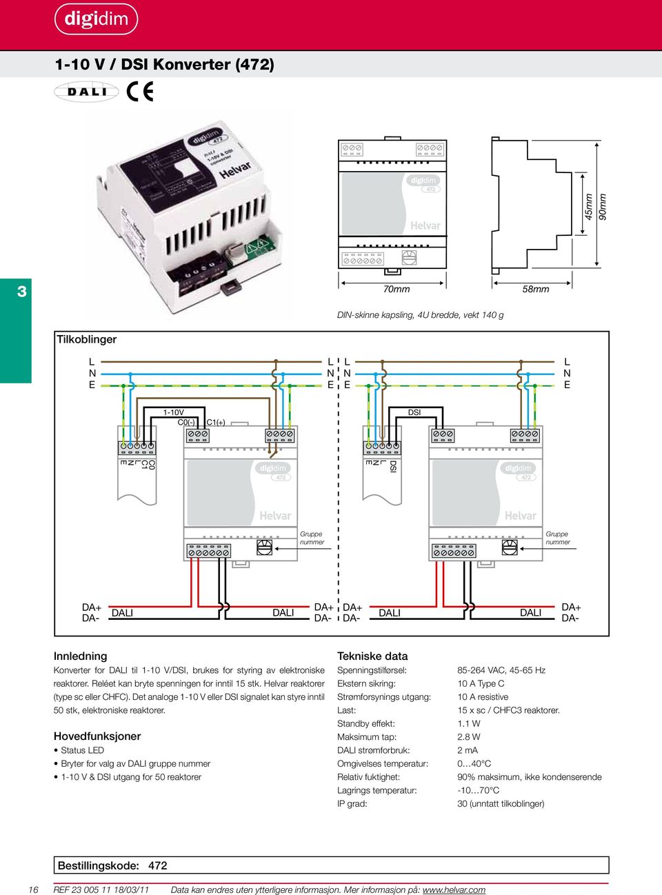 Det analoge 1-10 V eller DSI signalet kan styre inntil 50 stk, elektroniske reaktorer.