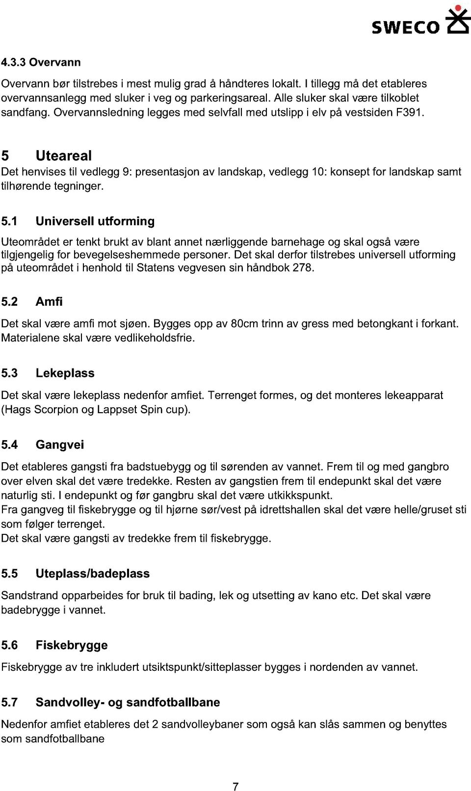 5.1 Universell utforming Uteområdet er tenkt brukt av blant annet nærliggende barnehage og skal også være tilgjengelig for bevegelseshemmede personer.