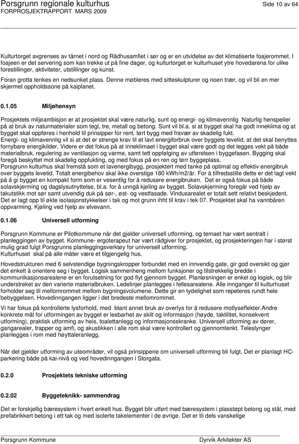 Foran grotta tenkes en nedsunket plass. Denne møbleres med sitteskulpturer og noen trær, og vil bli en mer skjermet oppholdssone på kaiplanet. 0.1.