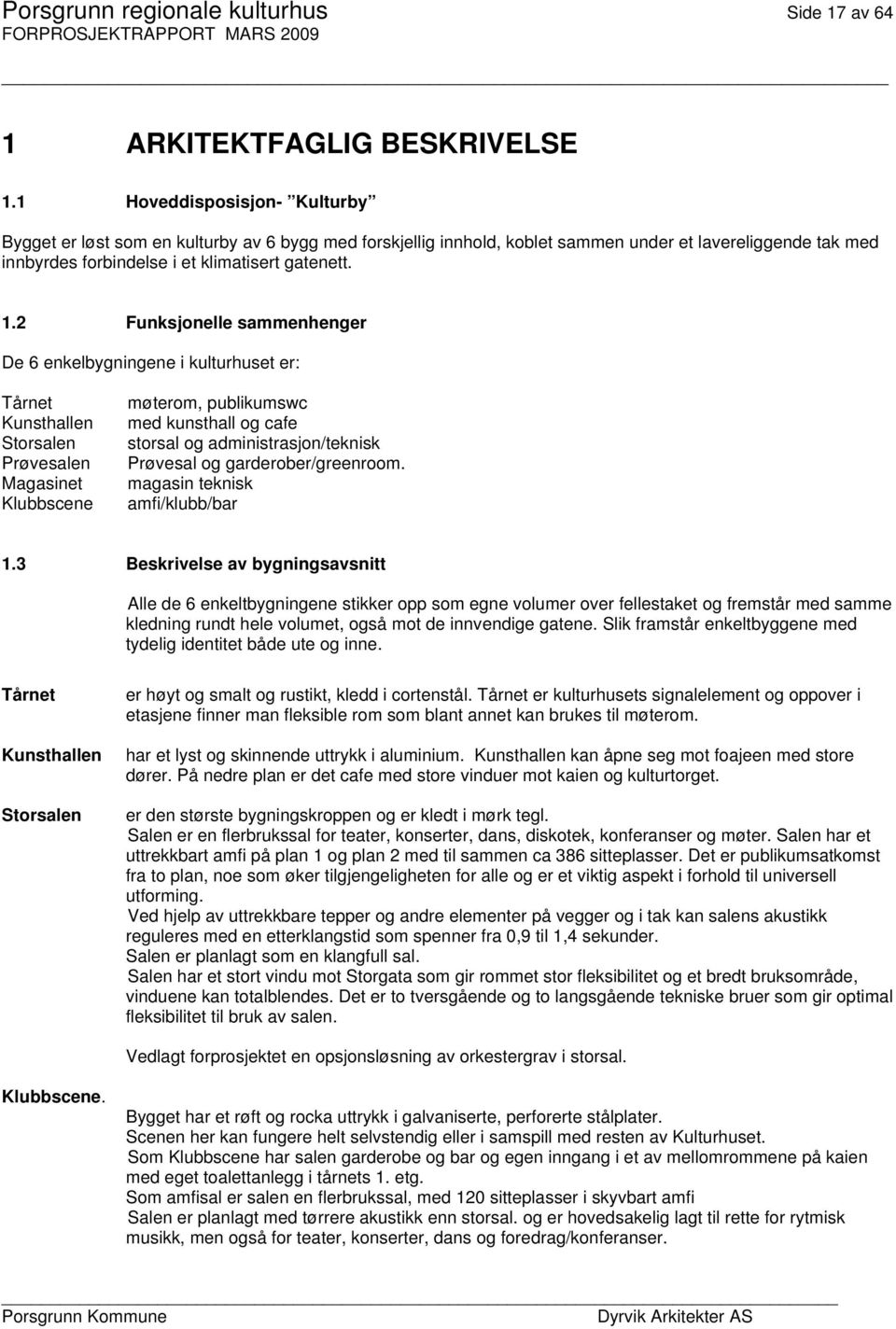 2 Funksjonelle sammenhenger De 6 enkelbygningene i kulturhuset er: Tårnet Kunsthallen Storsalen Prøvesalen Magasinet Klubbscene møterom, publikumswc med kunsthall og cafe storsal og