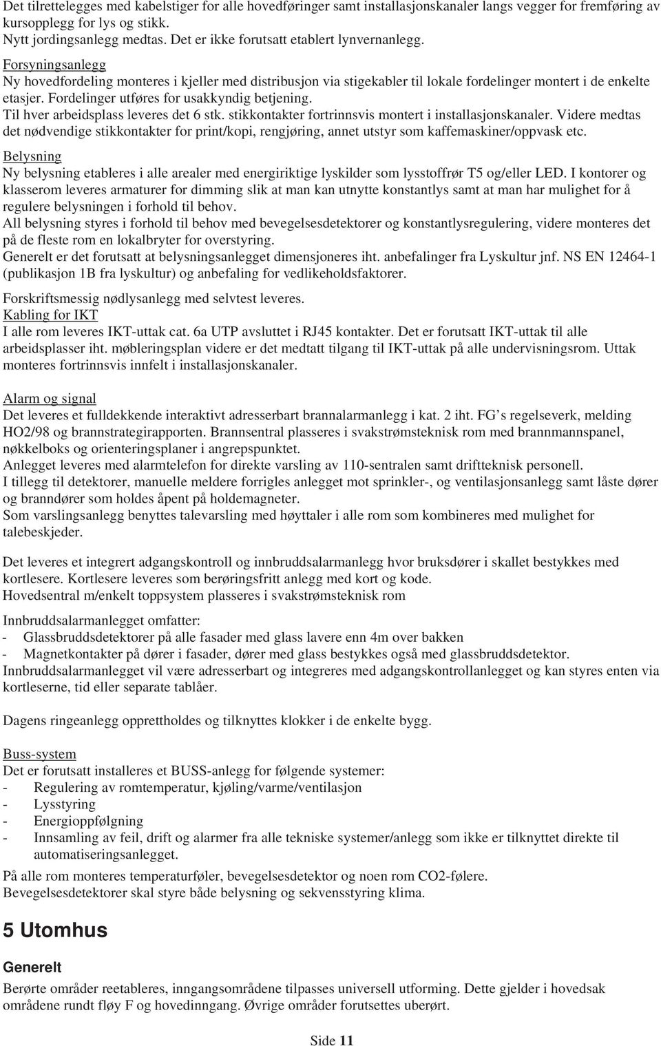 Fordelinger utføres for usakkyndig betjening. Til hver arbeidsplass leveres det 6 stk. stikkontakter fortrinnsvis montert i installasjonskanaler.