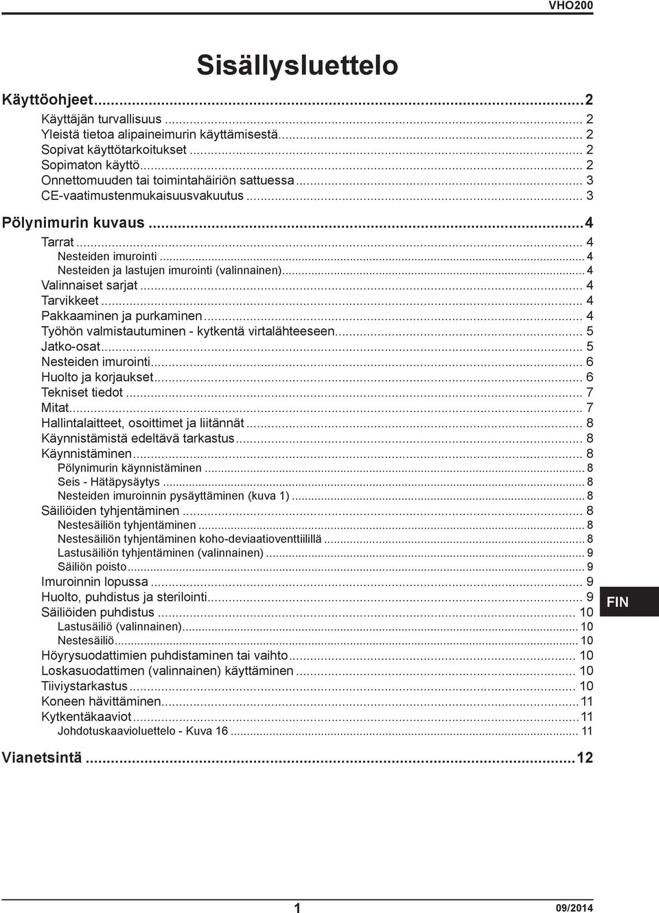 .. 4 Valinnaiset sarjat... 4 Tarvikkeet... 4 Pakkaaminen ja purkaminen... 4 Työhön valmistautuminen - kytkentä virtalähteeseen... 5 Jatko-osat... 5 Nesteiden imurointi... 6 Huolto ja korjaukset.