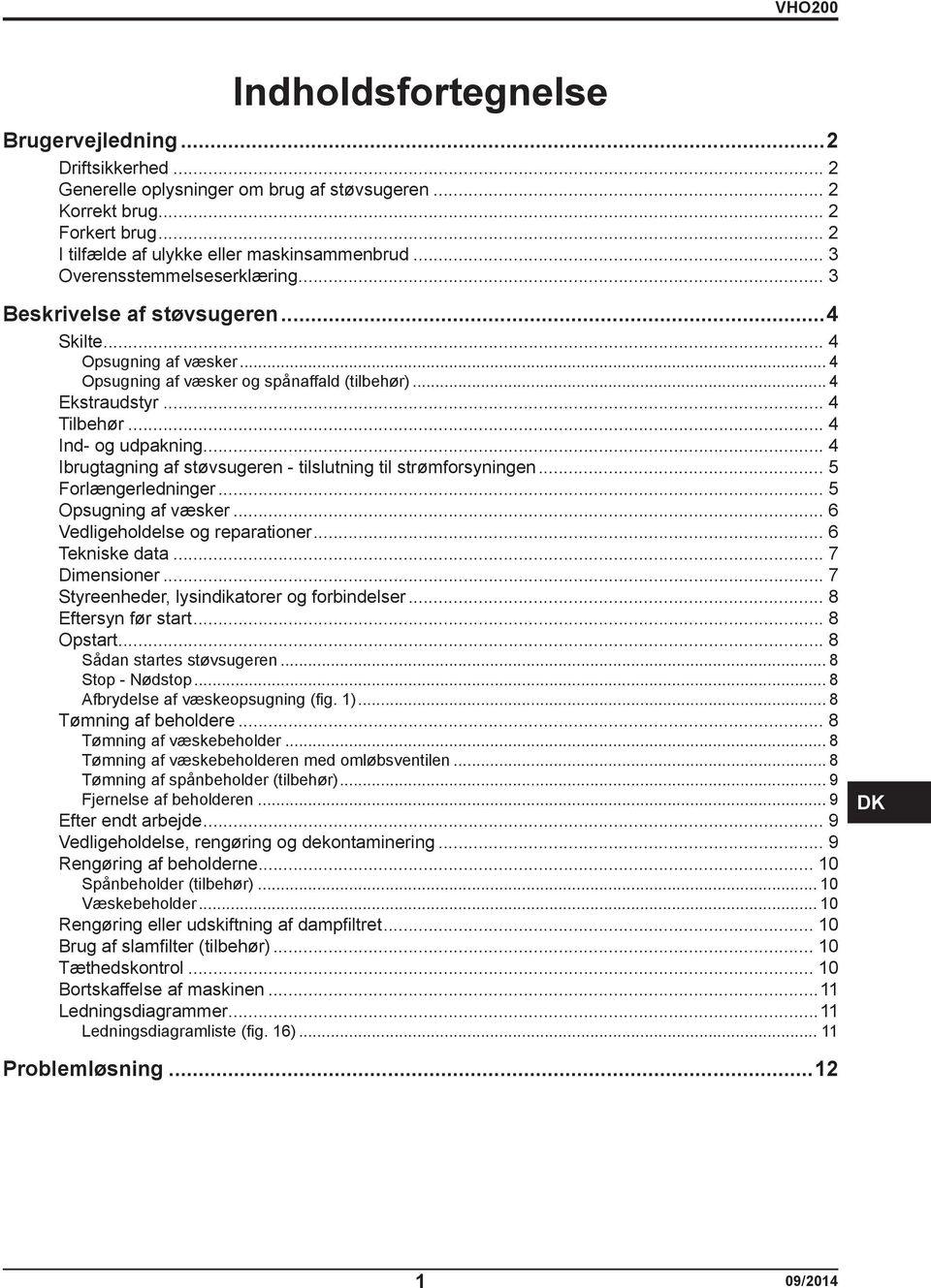 .. 4 Ind- og udpakning... 4 Ibrugtagning af støvsugeren - tilslutning til strømforsyningen... 5 Forlængerledninger... 5 Opsugning af væsker... 6 Vedligeholdelse og reparationer... 6 Tekniske data.