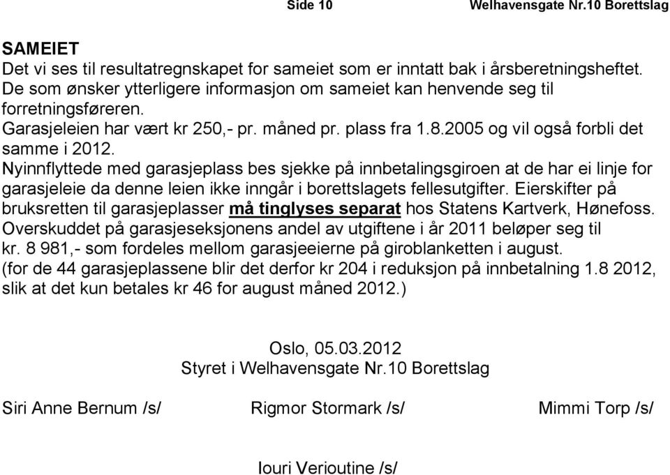 Nyinnflyttede med garasjeplass bes sjekke på innbetalingsgiroen at de har ei linje for garasjeleie da denne leien ikke inngår i borettslagets fellesutgifter.