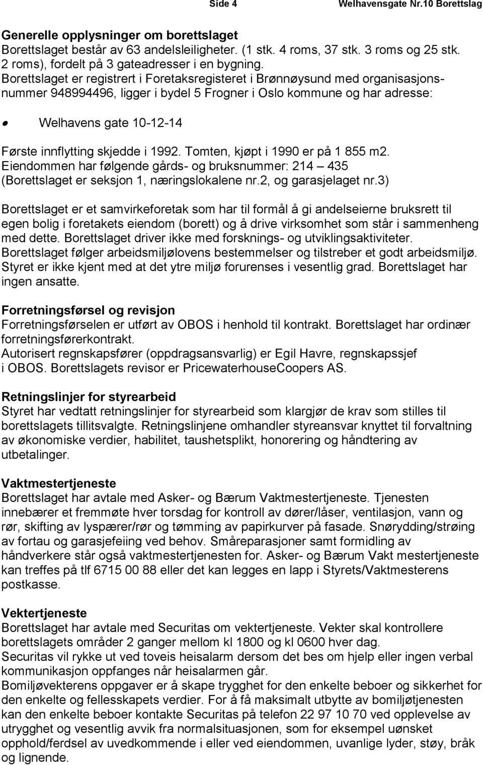 Borettslaget er registrert i Foretaksregisteret i Brønnøysund med organisasjonsnummer 948994496, ligger i bydel 5 Frogner i Oslo kommune og har adresse: Welhavens gate 10-12-14 Første innflytting