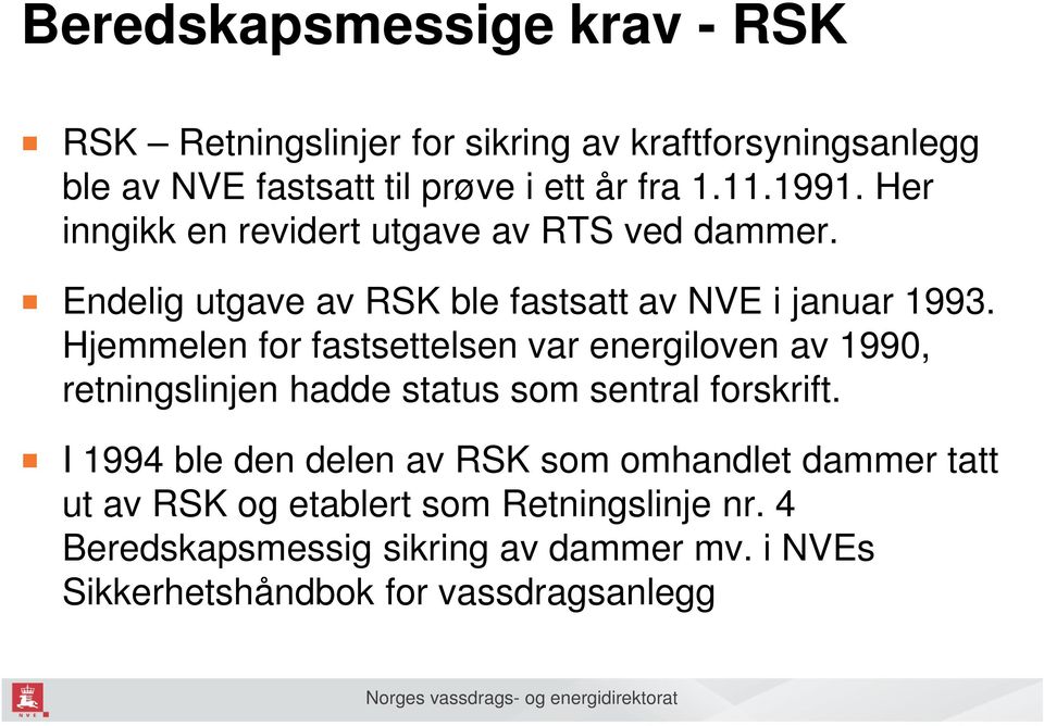 Hjemmelen for fastsettelsen var energiloven av 1990, retningslinjen hadde status som sentral forskrift.