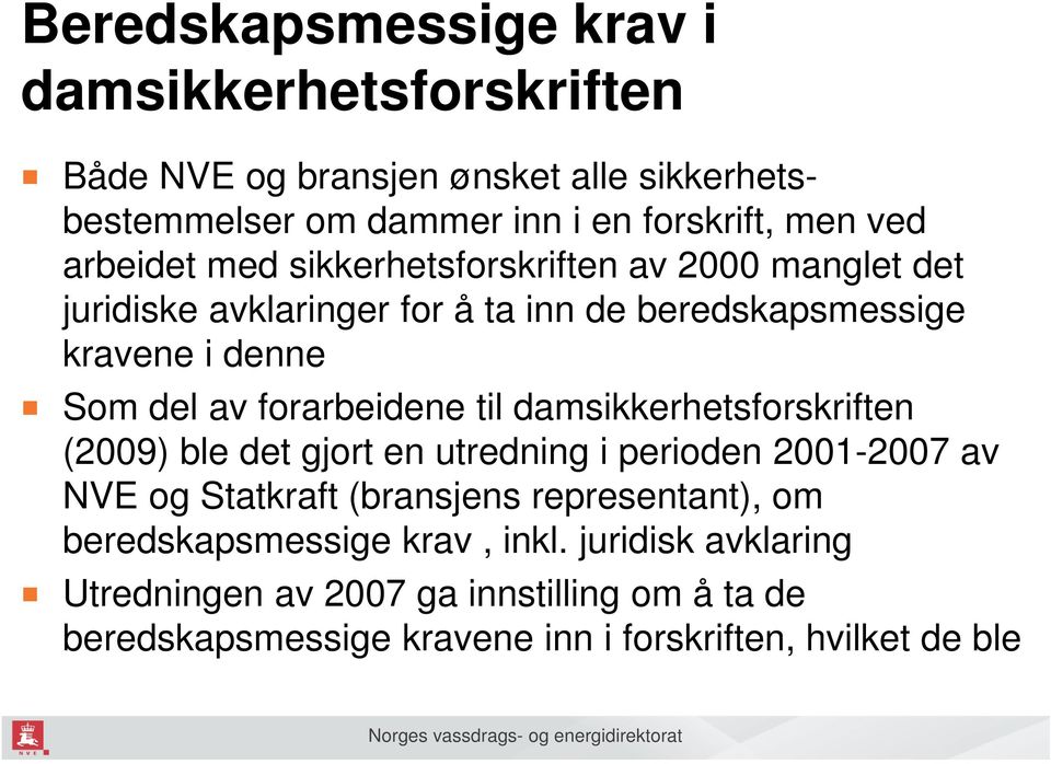 forarbeidene til damsikkerhetsforskriften (2009) ble det gjort en utredning i perioden 2001-2007 av NVE og Statkraft (bransjens representant), om