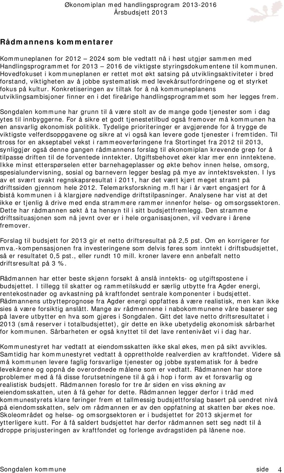 Konkretiseringen av tiltak for å nå kommuneplanens utviklingsambisjoner finner en i det fireårige handlingsprogrammet som her legges frem.