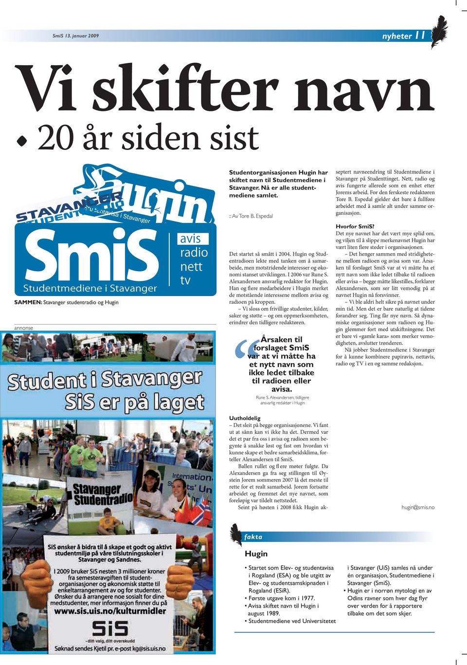 Espedal gjelder det bare å fullføre arbeidet med å samle alt under samme organisasjon. SAMMEN: Stavanger studentradio og Hugin annonse Det startet så smått i 2004.