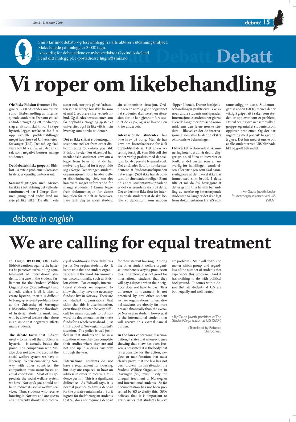 no Vi roper om likebehandling Ole Fiske Eidslott fremmer i Hugin 09.12.08 påstander om hysteri rundt likebehandling av internasjonale studenter.