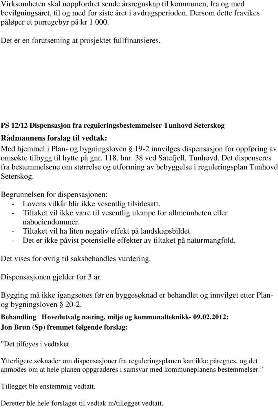 PS 12/12 Dispensasjon fra reguleringsbestemmelser Tunhovd Seterskog Med hjemmel i Plan- og bygningsloven 19-2 innvilges dispensasjon for oppføring av omsøkte tilbygg til hytte på gnr. 118, bnr.