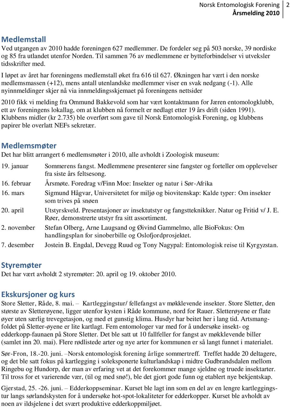 Økningen har vært i den norske medlemsmassen (+12), mens antall utenlandske medlemmer viser en svak nedgang (-1).