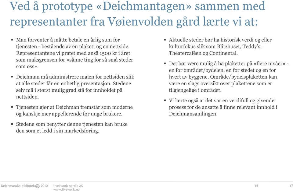 Deichman må administrere malen for nettsiden slik at alle steder får en enhetlig presentasjon. Stedene selv må i størst mulig grad stå for innholdet på nettsiden.