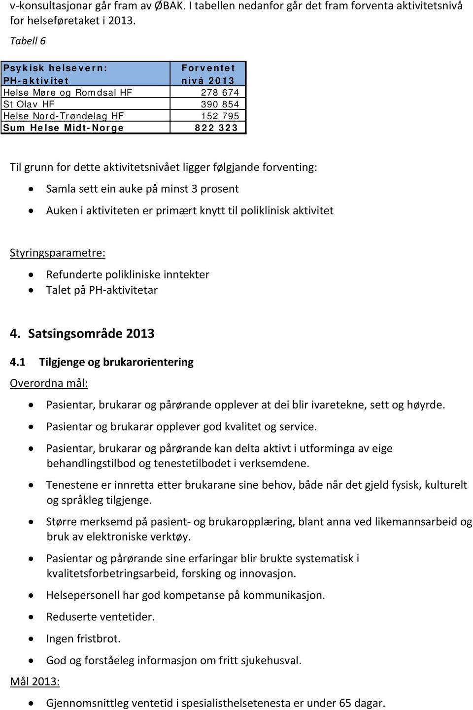 aktivitetsnivået ligger følgjande forventing: Samla sett ein auke på minst 3 prosent Auken i aktiviteten er primært knytt til poliklinisk aktivitet Styringsparametre: Refunderte polikliniske