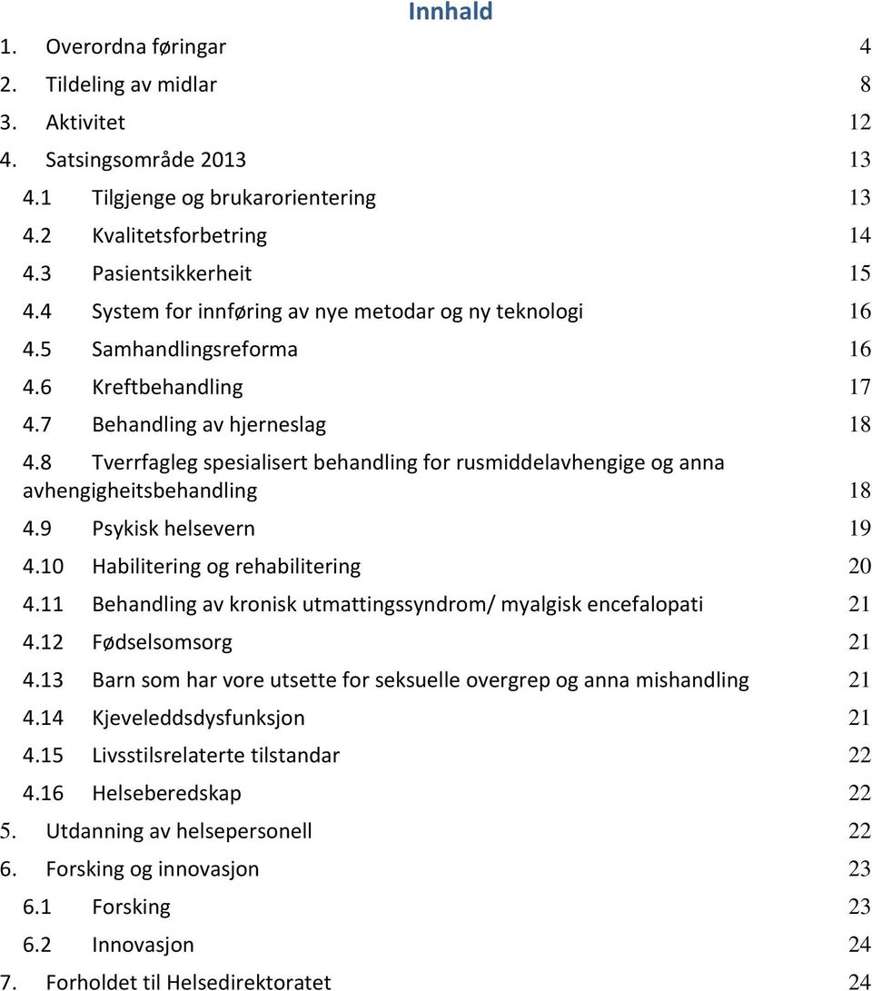 8 Tverrfagleg spesialisert behandling for rusmiddelavhengige og anna avhengigheitsbehandling 18 4.9 Psykisk helsevern 19 4.10 Habilitering og rehabilitering 20 4.