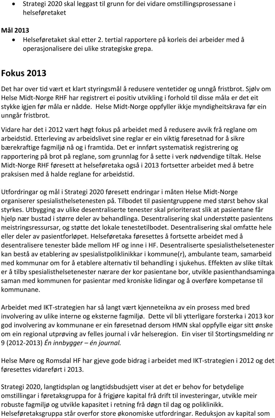 Sjølv om Helse Midt Norge RHF har registrert ei positiv utvikling i forhold til disse måla er det eit stykke igjen før måla er nådde.